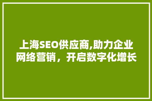 上海SEO供应商,助力企业网络营销，开启数字化增长新篇章