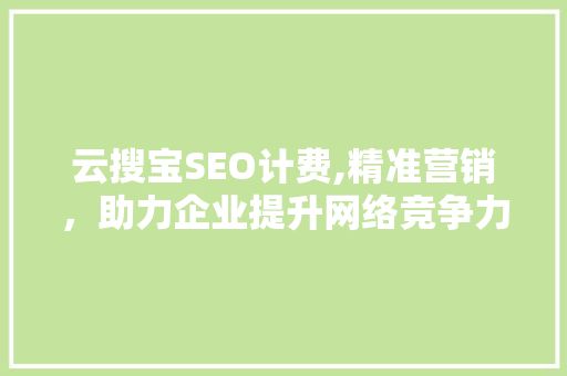 云搜宝SEO计费,精准营销，助力企业提升网络竞争力