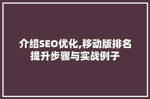 介绍SEO优化,移动版排名提升步骤与实战例子
