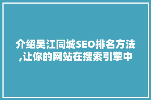 介绍吴江同城SEO排名方法,让你的网站在搜索引擎中脱颖而出