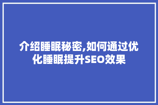 介绍睡眠秘密,如何通过优化睡眠提升SEO效果