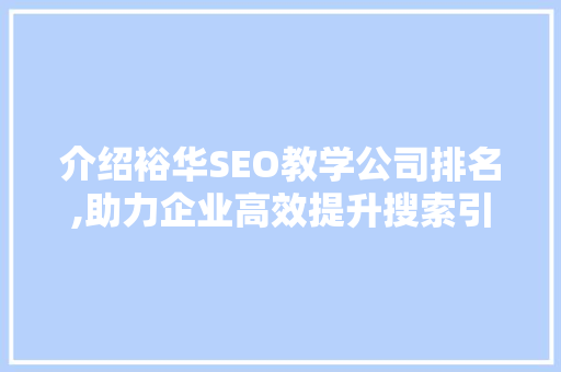 介绍裕华SEO教学公司排名,助力企业高效提升搜索引擎排名