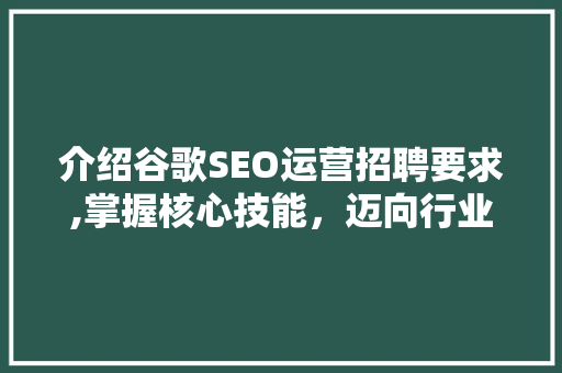 介绍谷歌SEO运营招聘要求,掌握核心技能，迈向行业巅峰