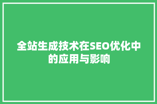 全站生成技术在SEO优化中的应用与影响