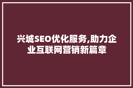 兴城SEO优化服务,助力企业互联网营销新篇章