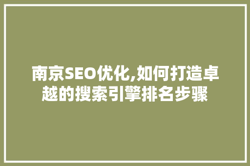南京SEO优化,如何打造卓越的搜索引擎排名步骤
