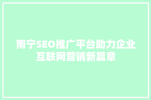 南宁SEO推广平台助力企业互联网营销新篇章
