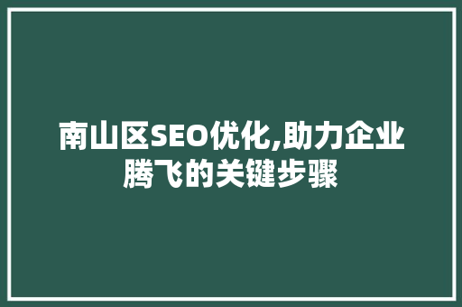 南山区SEO优化,助力企业腾飞的关键步骤
