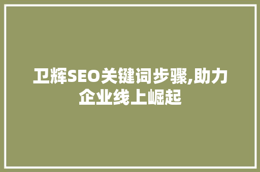 卫辉SEO关键词步骤,助力企业线上崛起