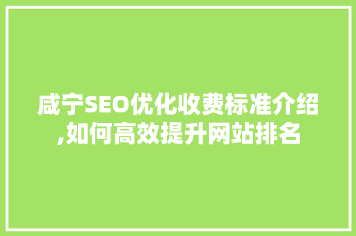 咸宁SEO优化收费标准介绍,如何高效提升网站排名