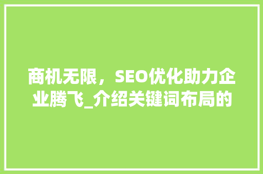 商机无限，SEO优化助力企业腾飞_介绍关键词布局的艺术