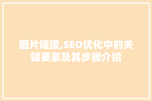 图片链接,SEO优化中的关键要素及其步骤介绍