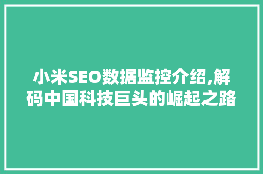 小米SEO数据监控介绍,解码中国科技巨头的崛起之路