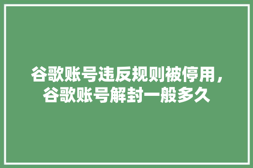 谷歌账号违反规则被停用，谷歌账号解封一般多久