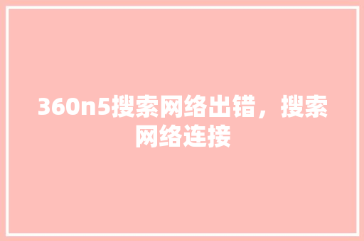 360n5搜索网络出错，搜索网络连接