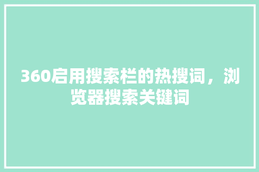 360启用搜索栏的热搜词，浏览器搜索关键词 服务器/数据库