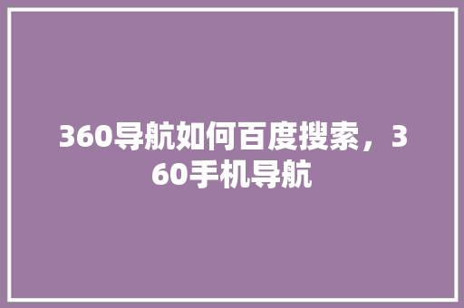 360导航如何百度搜索，360手机导航