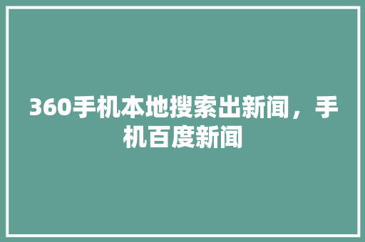360手机本地搜索出新闻，手机百度新闻