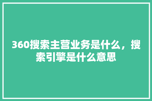 360搜索主营业务是什么，搜索引擎是什么意思