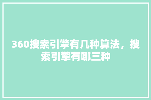 360搜索引擎有几种算法，搜索引擎有哪三种