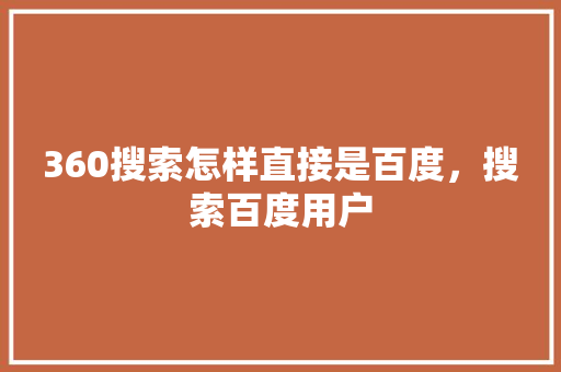360搜索怎样直接是百度，搜索百度用户 服务器/数据库