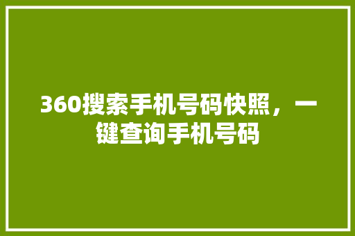 360搜索手机号码快照，一键查询手机号码