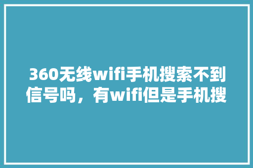 360无线wifi手机搜索不到信号吗，有wifi但是手机搜不到