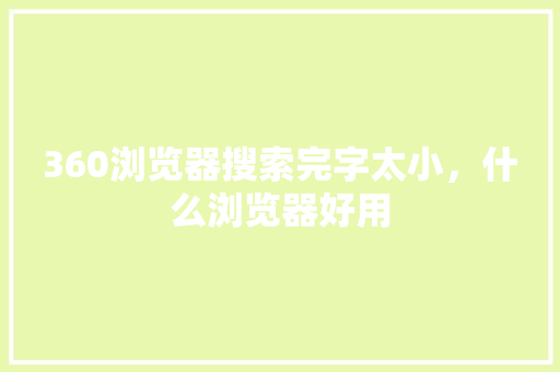 360浏览器搜索完字太小，什么浏览器好用 建站教程