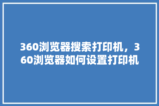 360浏览器搜索打印机，360浏览器如何设置打印机