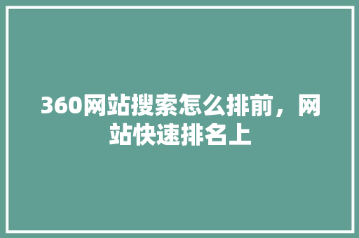 360网站搜索怎么排前，网站快速排名上