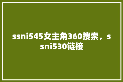 ssni545女主角360搜索，ssni530链接
