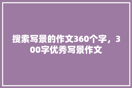 搜索写景的作文360个字，300字优秀写景作文