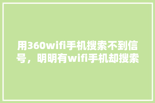 用360wifi手机搜索不到信号，明明有wifi手机却搜索不到