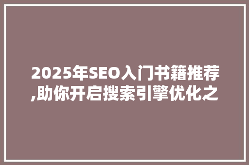 2025年SEO入门书籍推荐,助你开启搜索引擎优化之旅