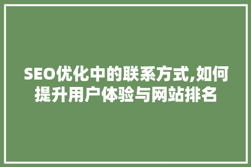 SEO优化中的联系方式,如何提升用户体验与网站排名