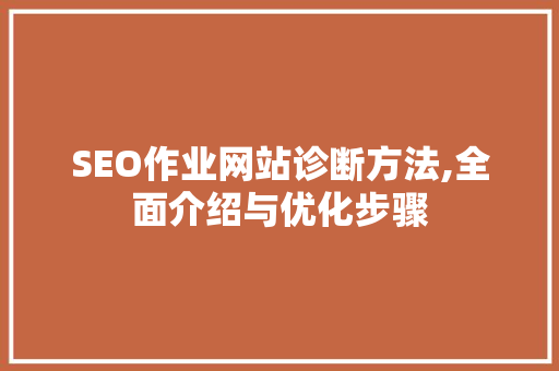 SEO作业网站诊断方法,全面介绍与优化步骤