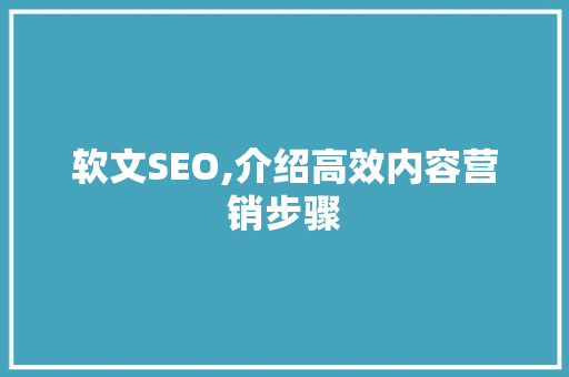 软文SEO,介绍高效内容营销步骤