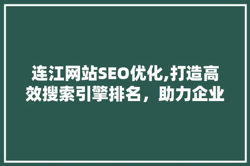 连江网站SEO优化,打造高效搜索引擎排名，助力企业腾飞