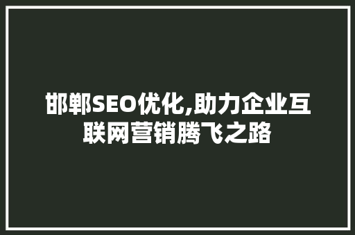邯郸SEO优化,助力企业互联网营销腾飞之路