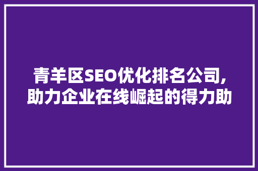 青羊区SEO优化排名公司,助力企业在线崛起的得力助手