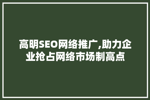 高明SEO网络推广,助力企业抢占网络市场制高点 WordPress教程