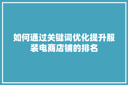 如何通过关键词优化提升服装电商店铺的排名