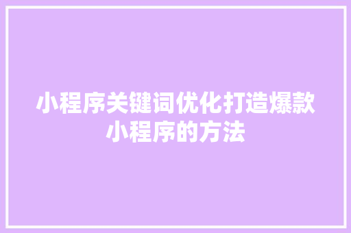 小程序关键词优化打造爆款小程序的方法
