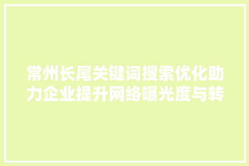 常州长尾关键词搜索优化助力企业提升网络曝光度与转化率