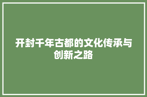 开封千年古都的文化传承与创新之路