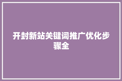 开封新站关键词推广优化步骤全