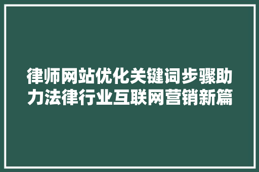 律师网站优化关键词步骤助力法律行业互联网营销新篇章