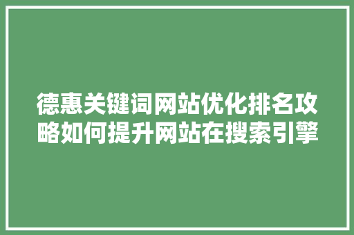 德惠关键词网站优化排名攻略如何提升网站在搜索引擎中的可见度