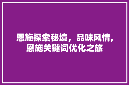 恩施探索秘境，品味风情,恩施关键词优化之旅