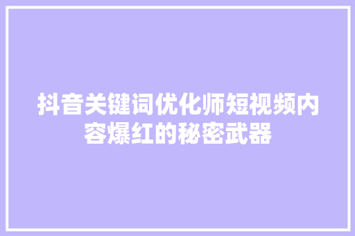 抖音关键词优化师短视频内容爆红的秘密武器